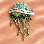 I DON’T THINK YOU ARE READY FOR THIS JELLY, Diamanté jellyfish pin