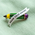 DRAW YOUR SWORD! Artistic rebellion pin
