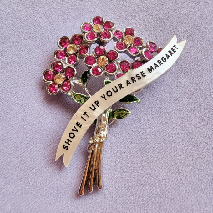 SHOVE IT UP YOUR ARSE MARGARET, diamanté bunch of flowers pin