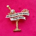 Do NOT allow this woman to buy shots, martini glass pin.