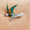 CALM YOUR TITS, swallow pin